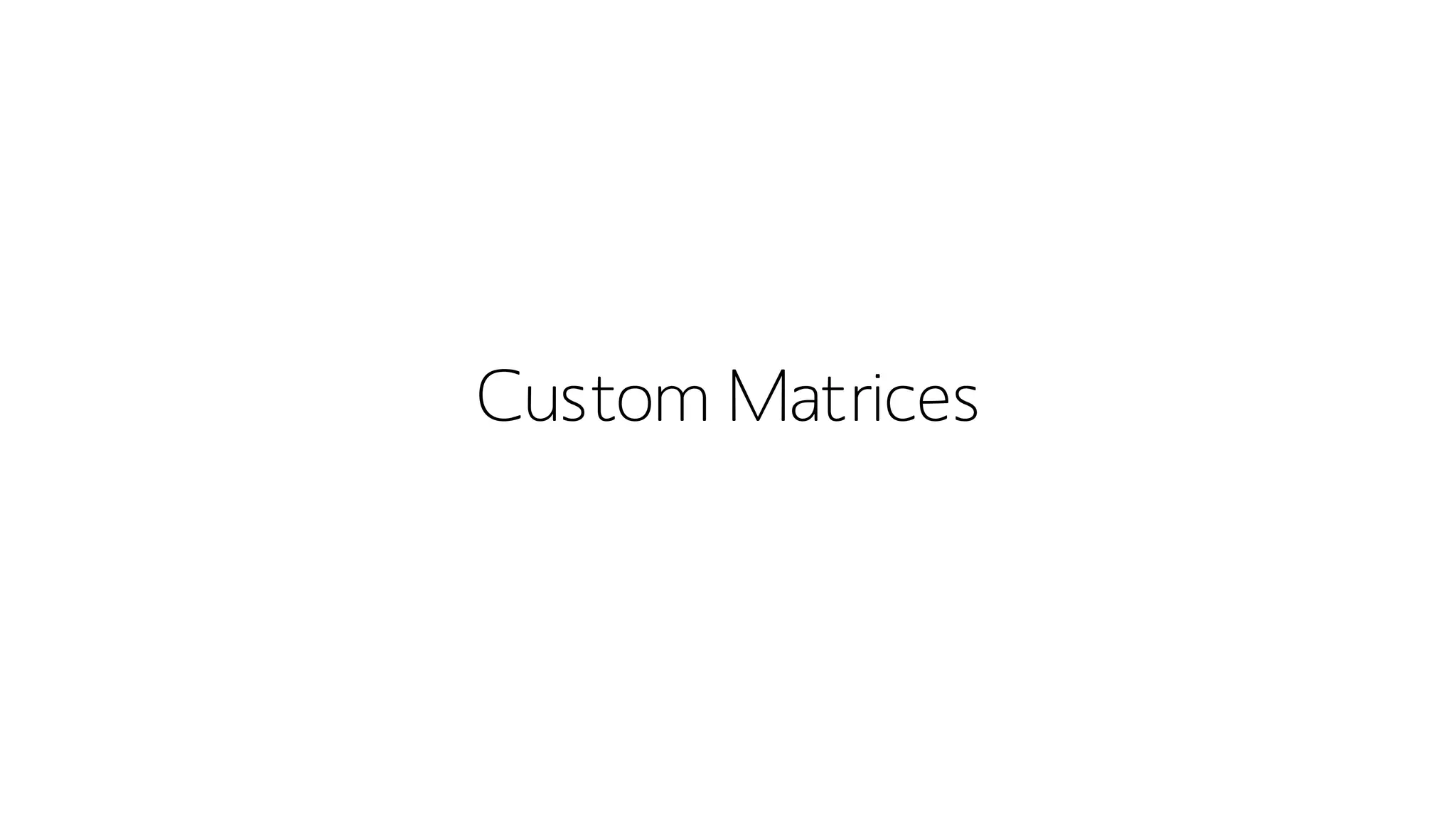 Custom Matrices  