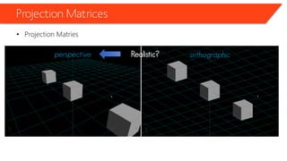 Projection Matrices 
•Projection Matries 
Realistic? 
perspective 
orthographic  