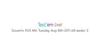 Test’emlive! 
Souvenir, 9:03 AM, Tuesday, Aug.16th-2011 still awake :S  