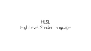 HLSL
High Level Shader Language
 