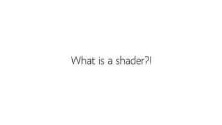What is a shader?!
 