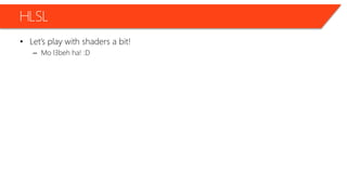 HLSL
• Let’s play with shaders a bit!
– Mo l3beh ha! :D
 