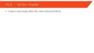 HLSL – Vertex Shader
• Create a new empty effect file, name it(OurHLSLfile.fx)
 