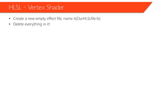 HLSL – Vertex Shader
• Create a new empty effect file, name it(OurHLSLfile.fx)
• Delete everything in it!
 