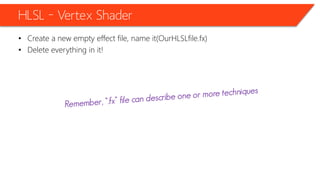 HLSL – Vertex Shader
• Create a new empty effect file, name it(OurHLSLfile.fx)
• Delete everything in it!
 