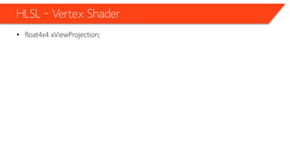 HLSL – Vertex Shader
• float4x4 xViewProjection;
 