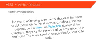 HLSL – Vertex Shader
• float4x4 xViewProjection;
 