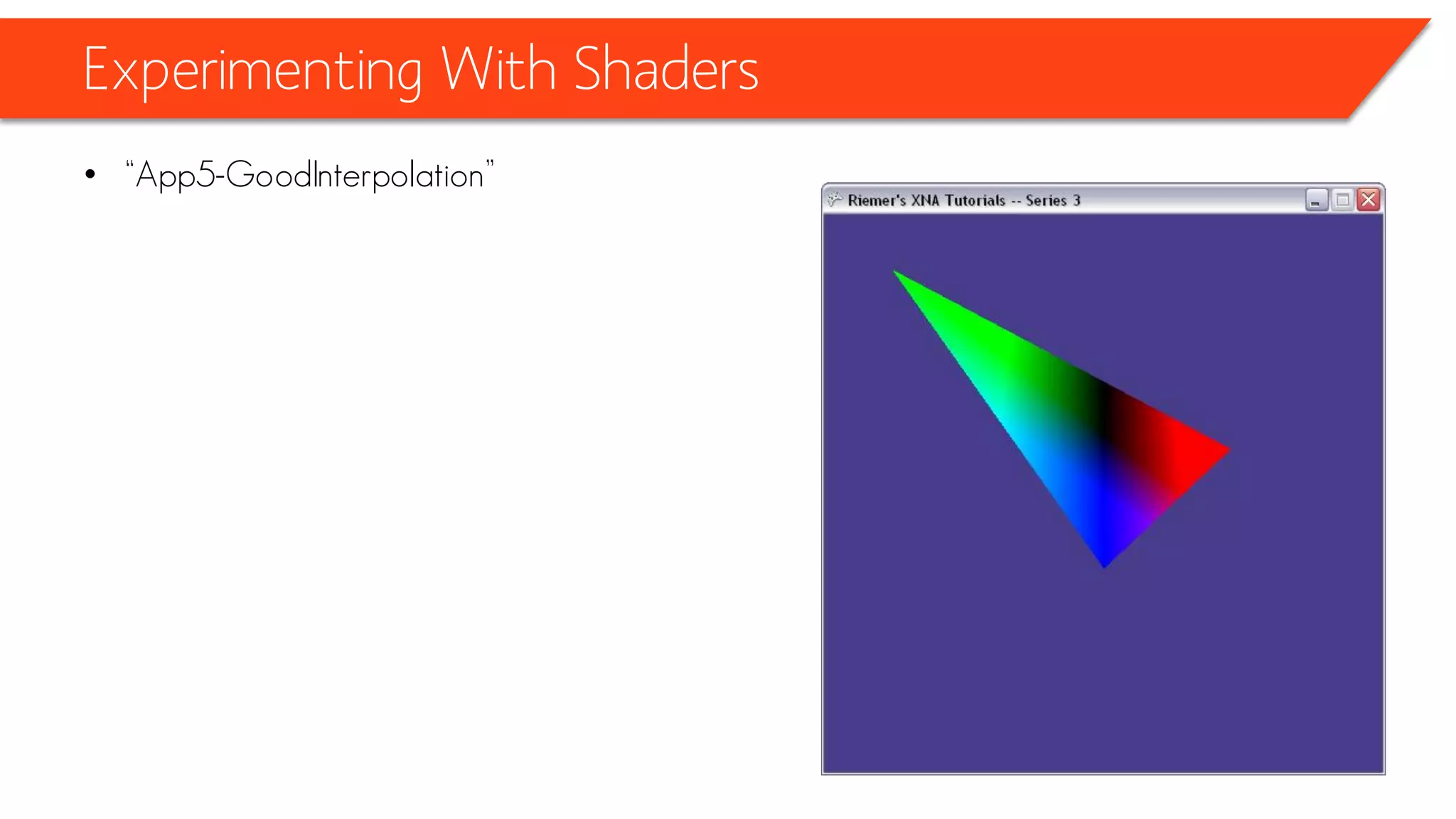 Experimenting With Shaders
• “App5-GoodInterpolation”
 