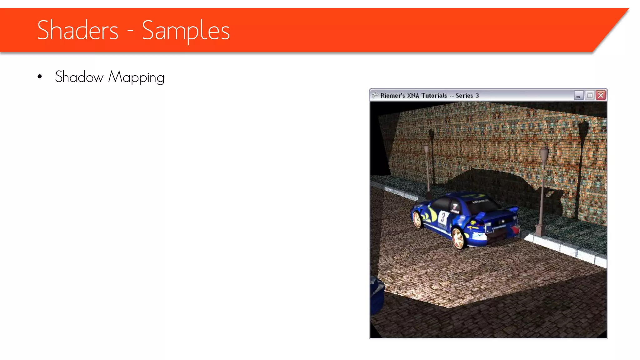 Shaders - Samples
• Shadow Mapping algorithm
• Read more:
http://www.riemers.net/eng/Tutorials/XNA/Csharp/Series3/Shadow_map.php
 