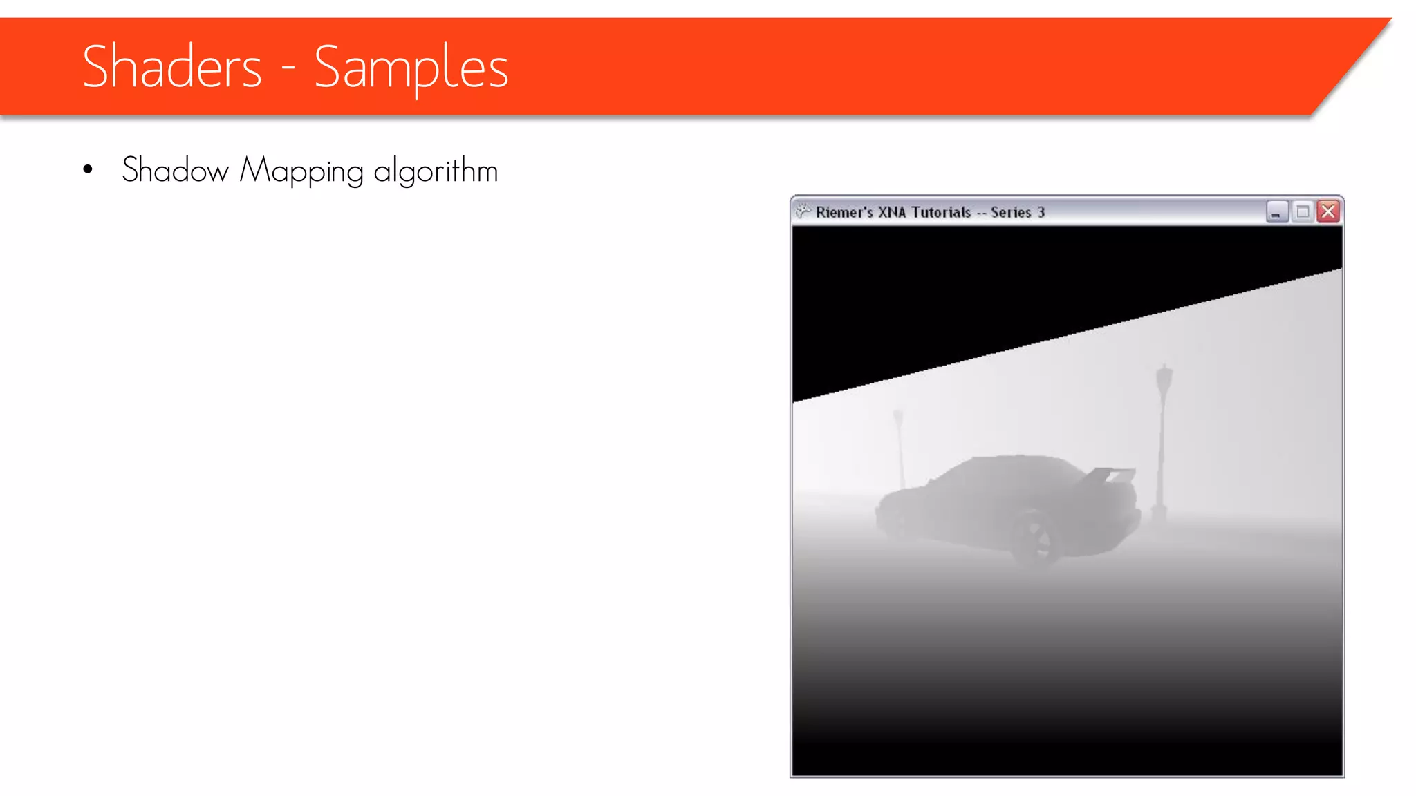 Shaders - Samples
private void DrawScene(string technique)
{
effect.CurrentTechnique = effect.Techniques[technique];
effect.Parameters["xWorldViewProjection"].SetValue(Matrix.Identity * viewMatrix * projectionMatrix);
effect.Parameters["xTexture"].SetValue(streetTexture);
effect.Parameters["xWorld"].SetValue(Matrix.Identity);
effect.Parameters["xLightPos"].SetValue(lightPos);
effect.Parameters["xLightPower"].SetValue(lightPower);
effect.Parameters["xAmbient"].SetValue(ambientPower);
effect.Parameters["xLightsWorldViewProjection"].SetValue(Matrix.Identity *
lightsViewProjectionMatrix);
foreach (EffectPass pass in effect.CurrentTechnique.Passes)
{
pass.Apply();
device.SetVertexBuffer(vertexBuffer);
device.DrawPrimitives(PrimitiveType.TriangleStrip, 0, 16);
}
 