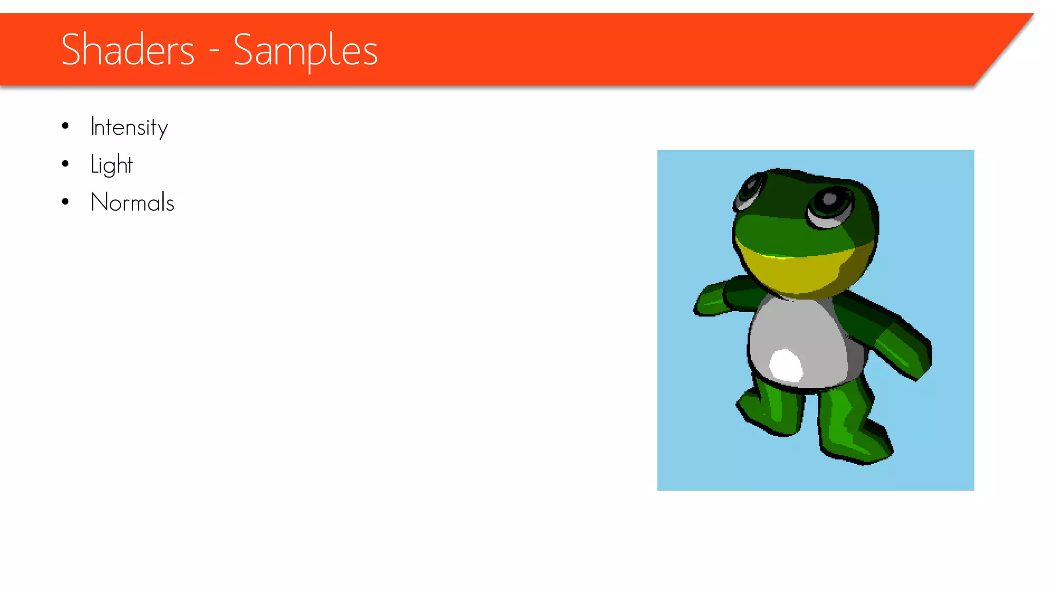 Shaders - Samples
• Intensity
• Light
• Normals
• Then, SHADING!
 