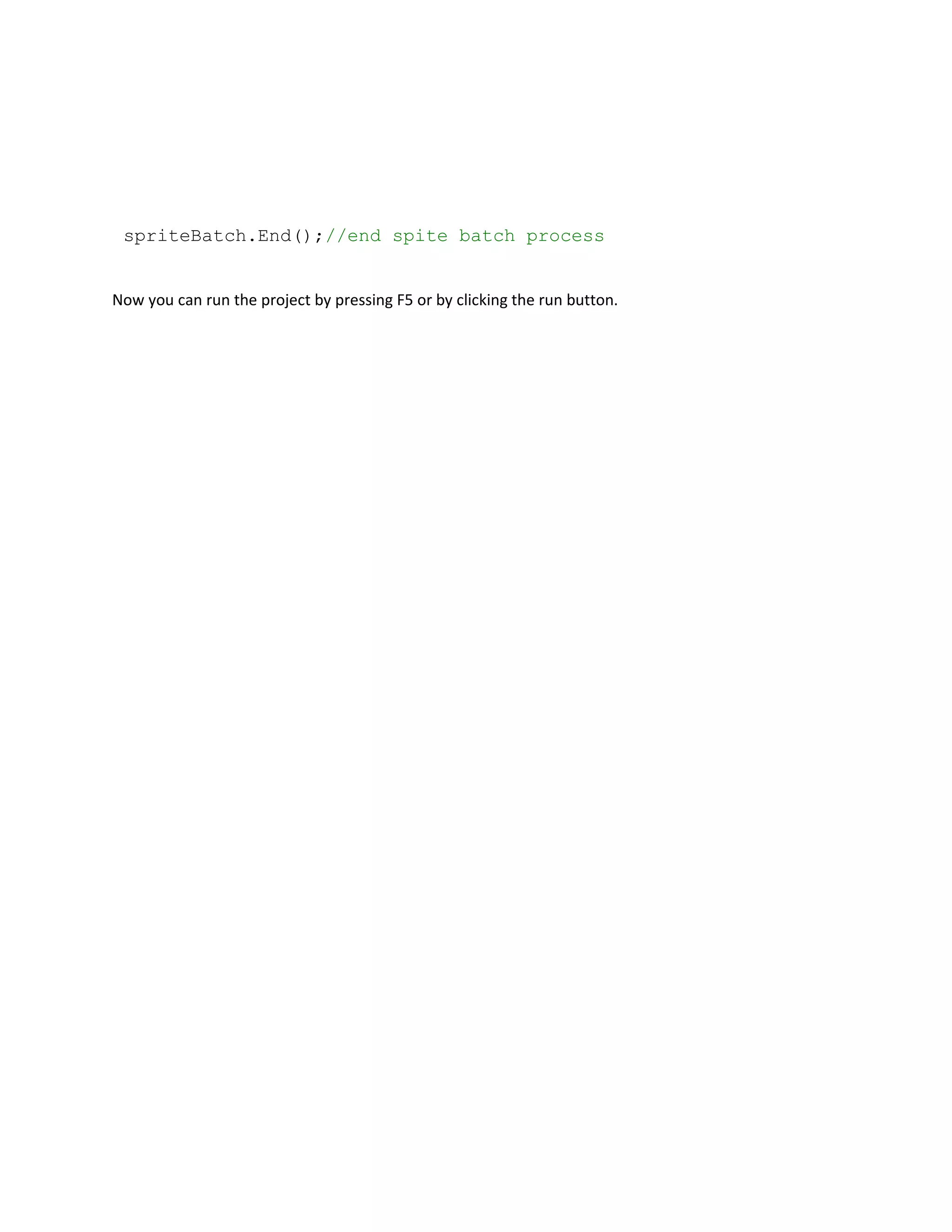 spriteBatch.End();//end spite batch process


Now you can run the project by pressing F5 or by clicking the run button.
 