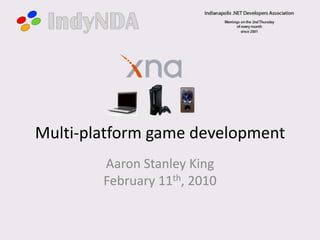 Multi-platform game development Aaron Stanley KingFebruary 11th, 2010 