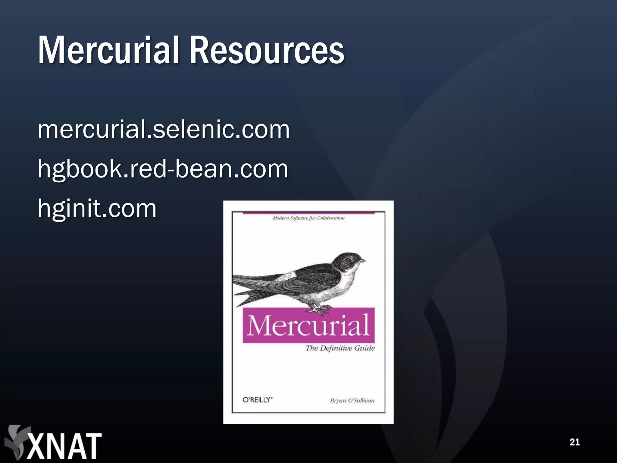 Mercurial Resources mercurial.selenic.com hgbook.red-bean.com hginit.com 21 