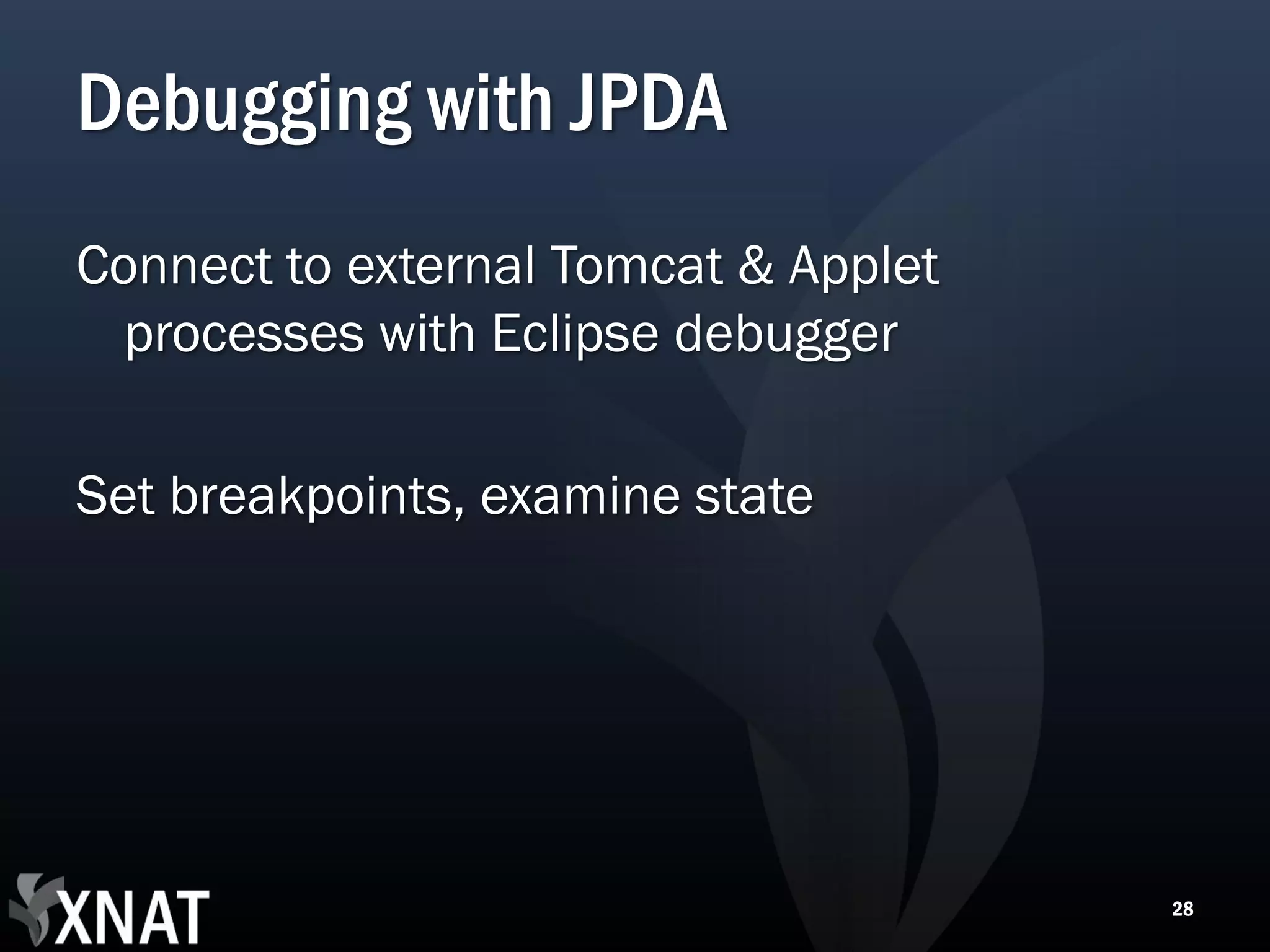 Debugging with JPDA Connect to external Tomcat & Applet processes with Eclipse debugger Set breakpoints, examine state 28 