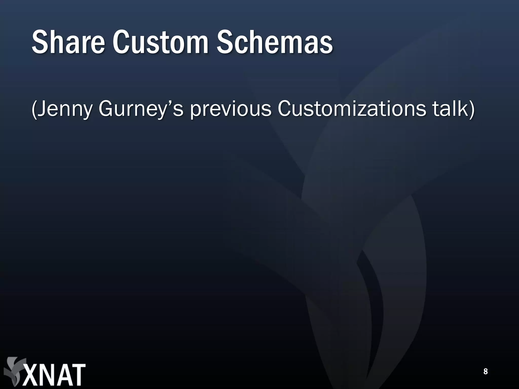 Share Custom Schemas (Jenny Gurney’s previous Customizations talk) 8 
