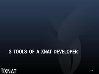 3 TOOLS OF A XNAT DEVELOPER


                              15
 