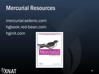 Mercurial Resources
mercurial.selenic.com
hgbook.red-bean.com
hginit.com




                        21
 