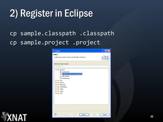 2) Register in Eclipse
cp sample.classpath .classpath
cp sample.project .project




                                 32
 