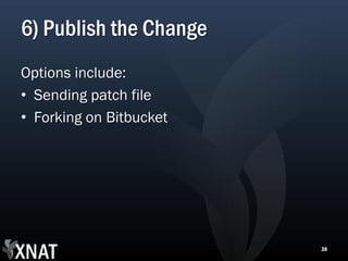 6) Publish the Change
Options include:
• Sending patch file
• Forking on Bitbucket




                         38
 