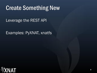 Create Something New
Leverage the REST API

Examples: PyXNAT, xnatfs




                           9
 