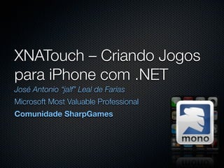 XNATouch – Criando Jogos
para iPhone com .NET
José Antonio “jalf” Leal de Farias
Microsoft Most Valuable Professional
Comunidade SharpGames
 