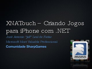 XNATouch – Criando Jogos para iPhone com .NET ,[object Object],[object Object],[object Object],[object Object],[object Object]