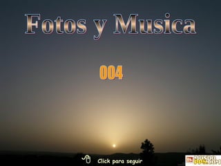Fotos y Musica 004   Click para seguir 