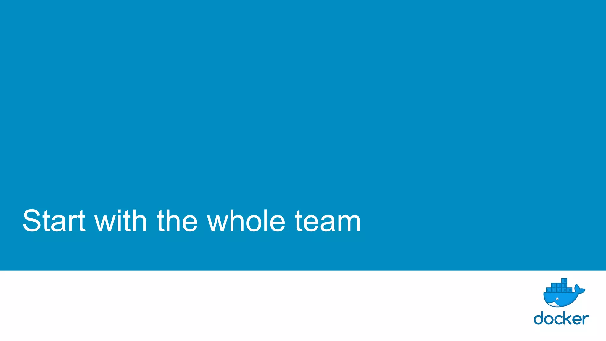 Start with the whole team
 