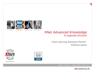 XNet Advanced Knowledge
              A Logicalis Division

   Cisco Learning Solutions Partner
                     América Latina
 