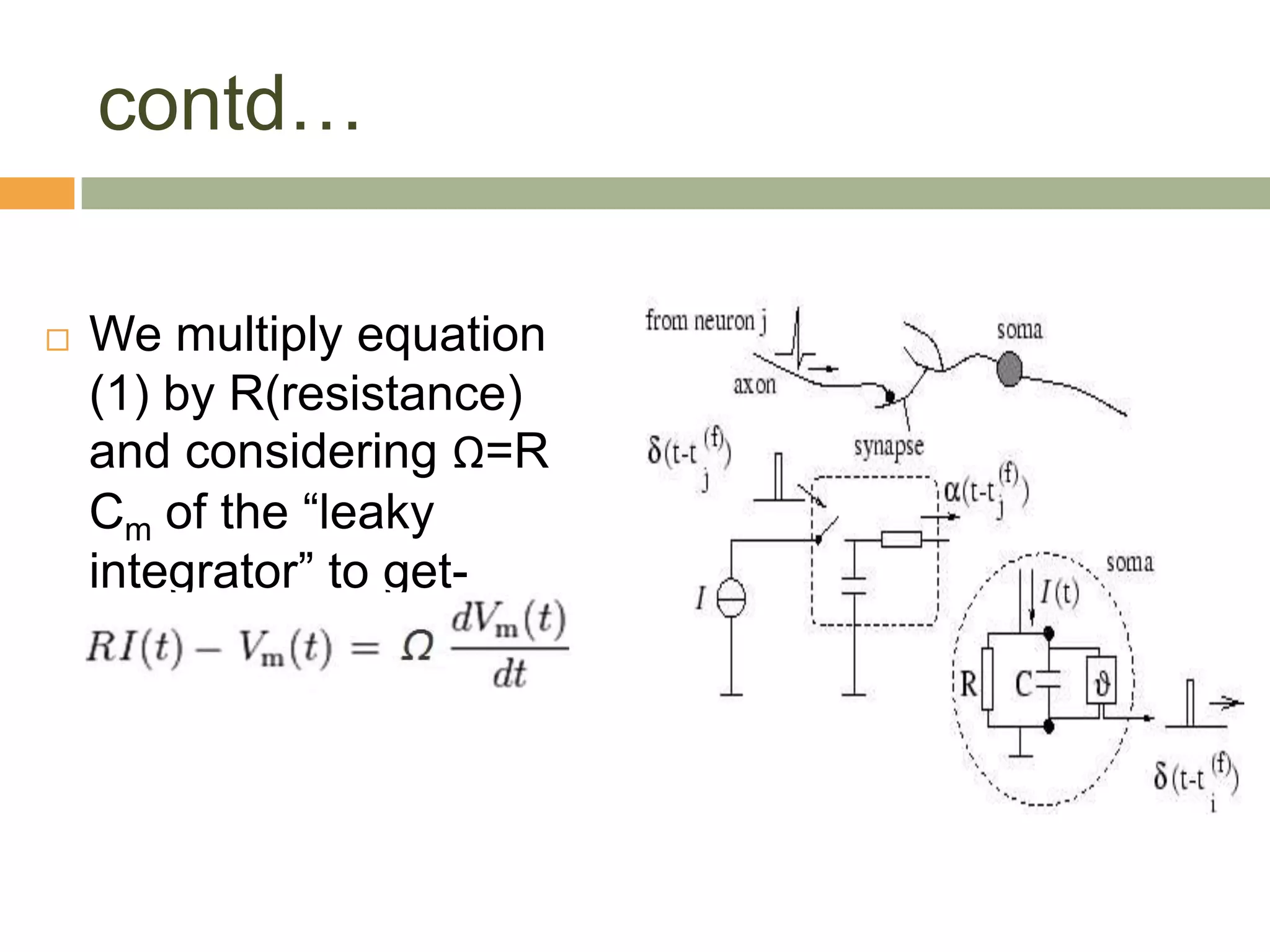 contd…

   We multiply equation
    (1) by R(resistance)
    and considering Ω=R
    Cm of the “leaky
    integrator” to get-
 