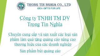 Công ty TNHH TM DV
Trọng Tín Nghĩa
Chuyên cung cấp và sản xuất các loại sản
phẩm làm quà tặng quảng cáo nâng cao
thương hiệu của các doanh nghiệp
Sản phẩm bút quảng cáo
 
