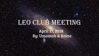 Leo Club Meeting
April 17, 2018
By: Umamah & Raine
 