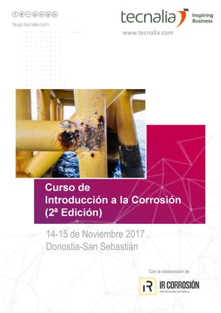 Curso de
Introducción a la Corrosión
(2ª Edición)
14-15 de Noviembre 2017
Donostia-San Sebastián
www.tecnalia.com
Con la colaboración de
 