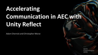Accelerating
Communication in AEC with
Unity Reflect
Adam Chernick and Christopher Morse
 