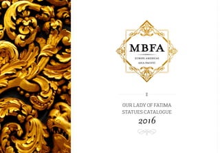OUR LADY OF FATIMA
STATUES CATALOGUE
2016
 