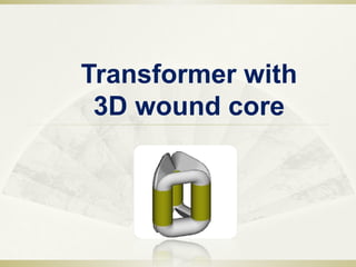 Transformer with
3D wound core
 