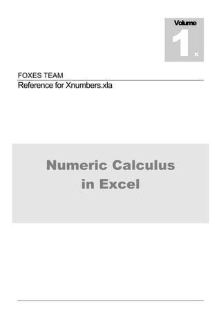 FOXES TEAM
Reference for Xnumbers.xla
Numeric Calculus
in Excel
Volume
1x
 