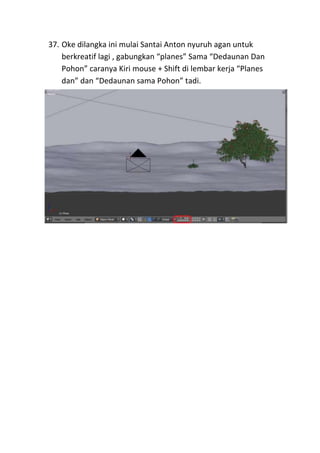 37. Oke dilangka ini mulai Santai Anton nyuruh agan untuk
berkreatif lagi , gabungkan “planes” Sama “Dedaunan Dan
Pohon” caranya Kiri mouse + Shift di lembar kerja “Planes
dan” dan “Dedaunan sama Pohon” tadi.
 