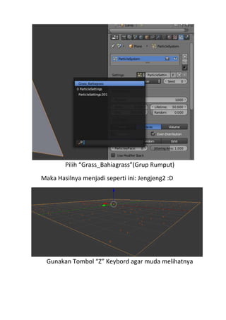 Pilih “Grass_Bahiagrass”(Grup Rumput)
Maka Hasilnya menjadi seperti ini: Jengjeng2 :D
Gunakan Tombol “Z” Keybord agar muda melihatnya
 