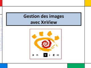 Gestion des images 
Médiathèque de Lorient




                            avec XnView
 