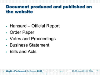 Document produced and published on
the website
 Hansard – Official Report
 Order Paper
 Votes and Proceedings
 Busines...