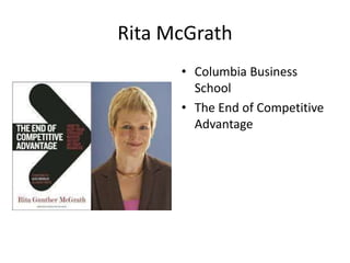 Rita McGrath
• Columbia Business
School
• The End of Competitive
Advantage
 