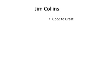 Jim Collins
• Good to Great
 