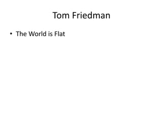 Tom Friedman
• The World is Flat
 