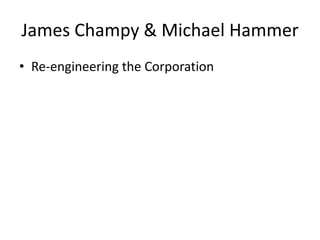 James Champy & Michael Hammer
• Re-engineering the Corporation
 