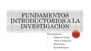 Presentado por:
ᵜ Diógenes Ortega
ᵜ Eliecer Velásquez
ᵜ Erick Pérez
ᵜ Eydi Rodríguez
 