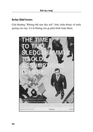 Àaánh cùæp yá tûúãng!
94
Barclays Global Investors
Giaãi thûúãng “Khöng thïí naâo àoåc nöíi” chùæc chùæn thuöåc vïì mêîu
quaãng caáo naây. Coá leä khöng coân gò phaãi bònh luêån thïm.
 