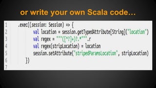 or write your own Scala code… 
 