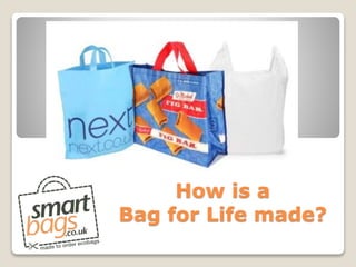 How is a
Bag for Life made?
 